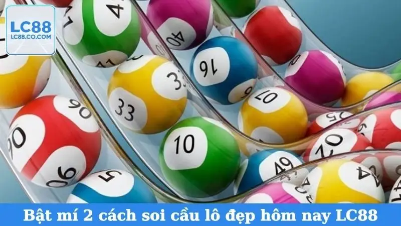 Bật mí 2 cách soi cầu lô đẹp hôm nay LC88
