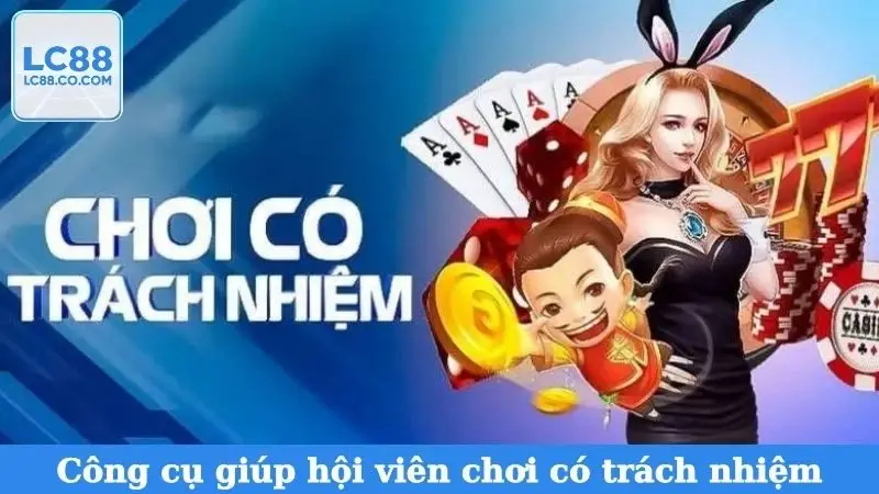 Công cụ giúp hội viên chơi có trách nhiệm