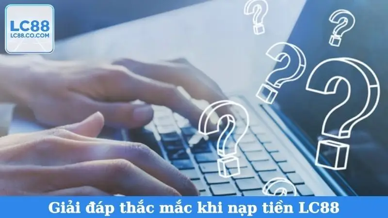 Giải đáp thắc mắc khi nạp tiền LC88