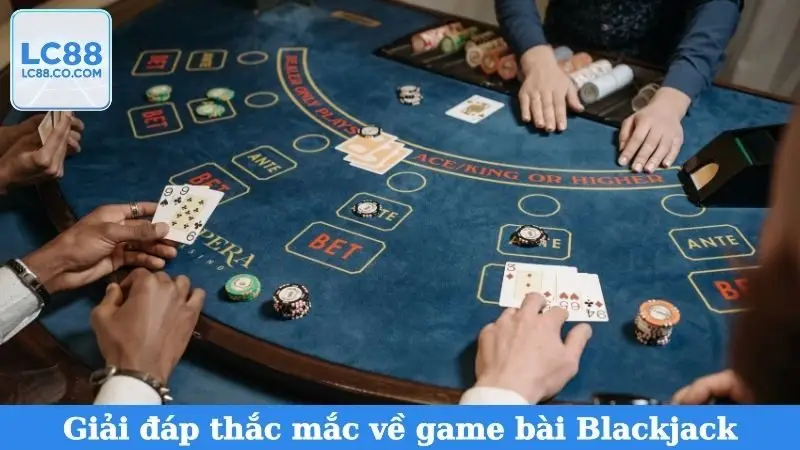 Giải đáp thắc mắc về game bài Blackjack