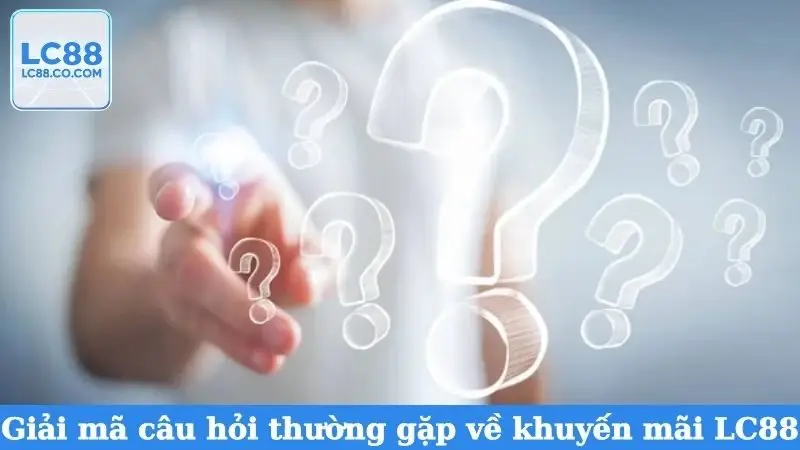 Giải mã câu hỏi thường gặp về khuyến mãi LC88
