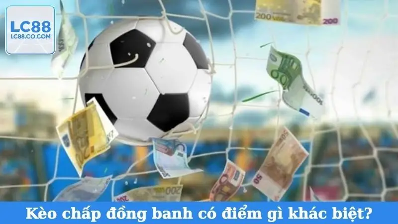 Kèo chấp đồng banh có điểm gì khác biệt?