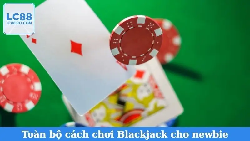 Toàn bộ cách chơi Blackjack cho newbie