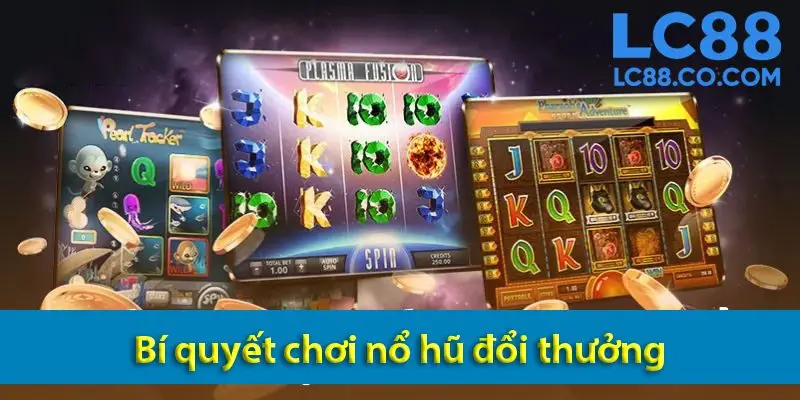 Bí quyết chơi nổ hũ cùng các kinh nghiệm chơi luôn thắng 2025